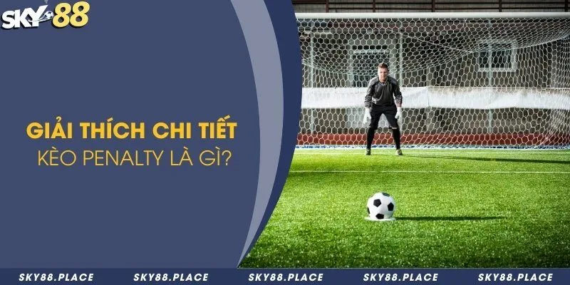 Giải thích chi tiết kèo penalty là gì?