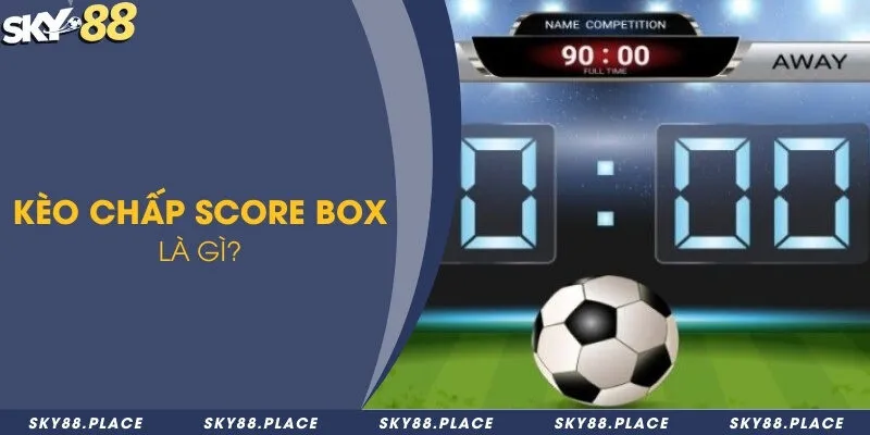 Kèo chấp Score Box là gì?