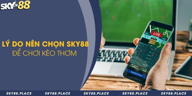 Lý do nên chọn Sky88 để chơi kèo thơm 