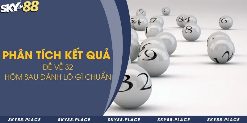 Phân tích kết quả đề về 32 hôm sau đánh lô gì chuẩn