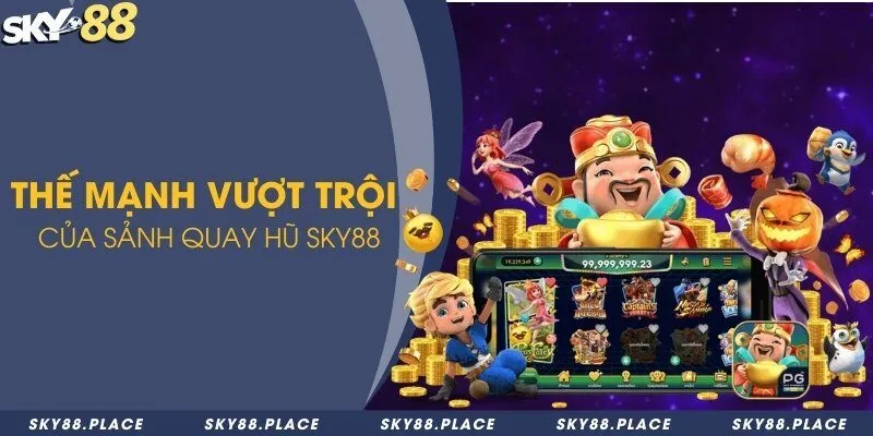 Thế mạnh vượt trội của sảnh quay hũ Sky88